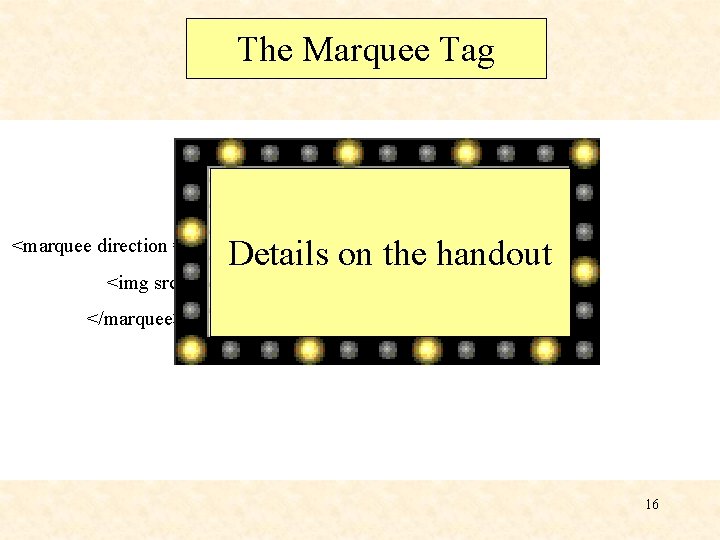 The Marquee Tag <marquee> <img src=“fish. jpg”> </marquee> Options: direction = “left” [ right