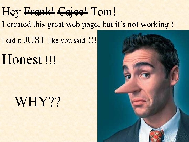 Hey Frank! Cajee! Tom! I created this great web page, but it’s not working