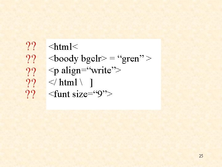 ? ? ? ? ? <html< <boody bgclr> = “gren” > <p align=“write”> </