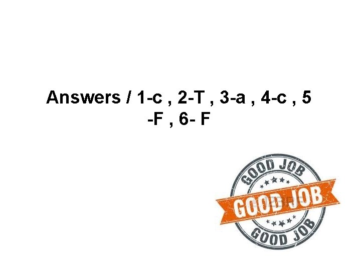 Answers / 1 -c , 2 -T , 3 -a , 4 -c ,