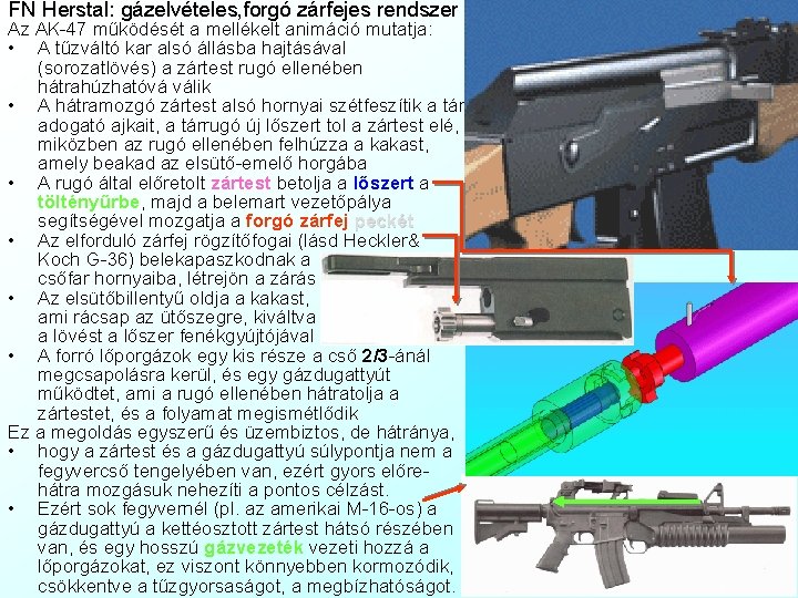 FN Herstal: gázelvételes, forgó zárfejes rendszer Az AK-47 működését a mellékelt animáció mutatja: •