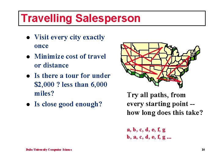 Travelling Salesperson l l Visit every city exactly once Minimize cost of travel or