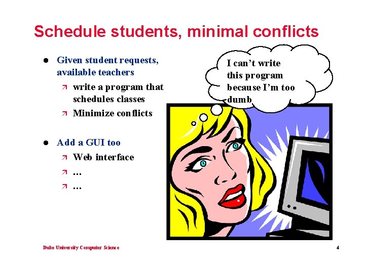 Schedule students, minimal conflicts l Given student requests, available teachers ä write a program