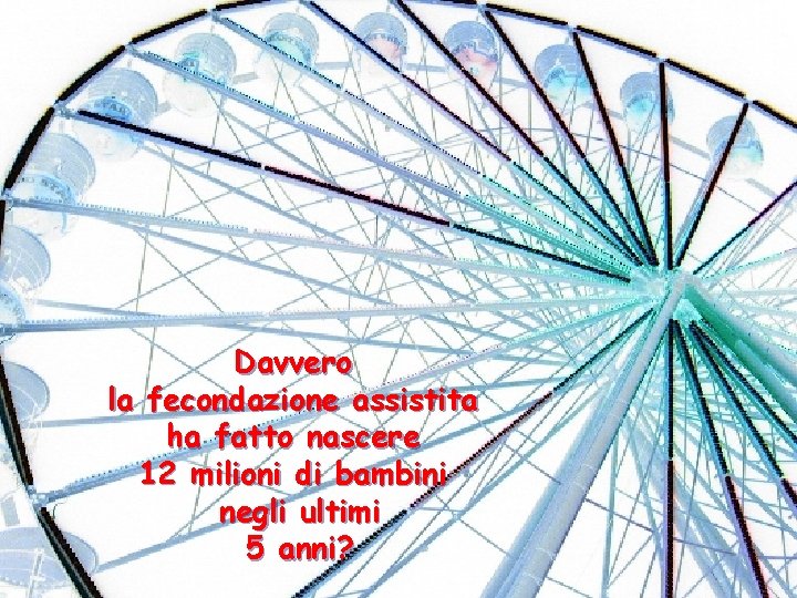 Davvero la fecondazione assistita ha fatto nascere 12 milioni di bambini negli ultimi 5
