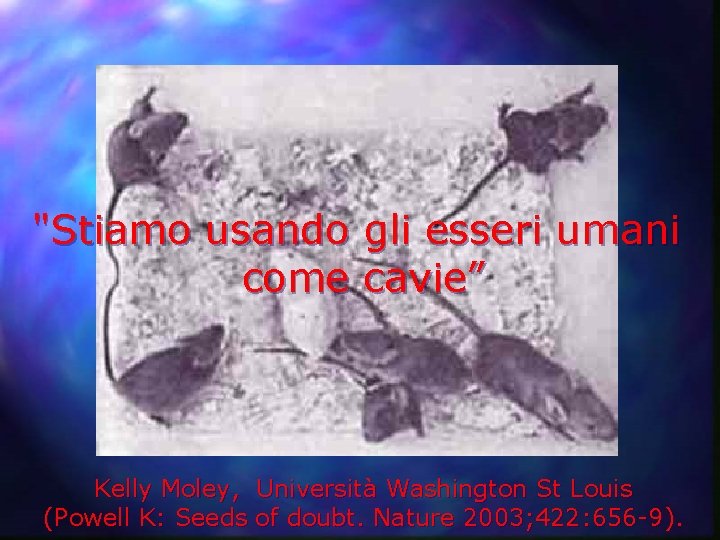 "Stiamo usando gli esseri umani come cavie” Kelly Moley, Università Washington St Louis (Powell