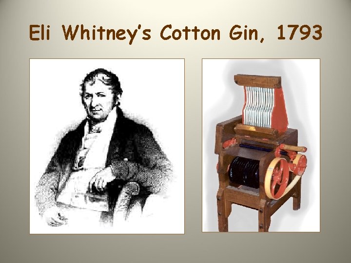 Eli Whitney’s Cotton Gin, 1793 