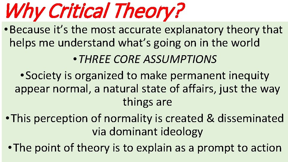 Why Critical Theory? • Because it’s the most accurate explanatory theory that helps me