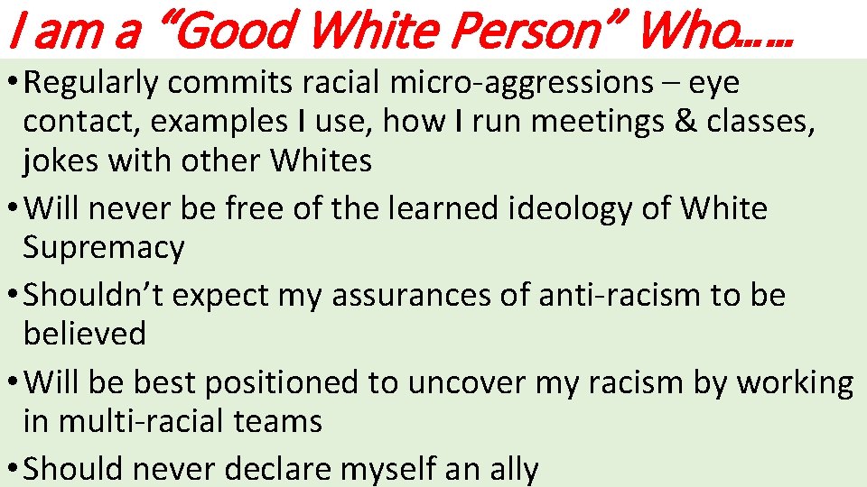 I am a “Good White Person” Who…… • Regularly commits racial micro-aggressions – eye