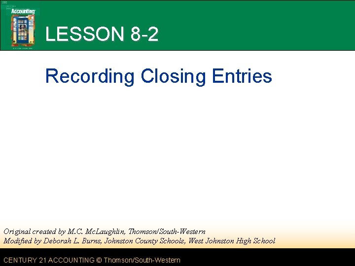 LESSON 8 -2 Recording Closing Entries Original created by M. C. Mc. Laughlin, Thomson/South-Western