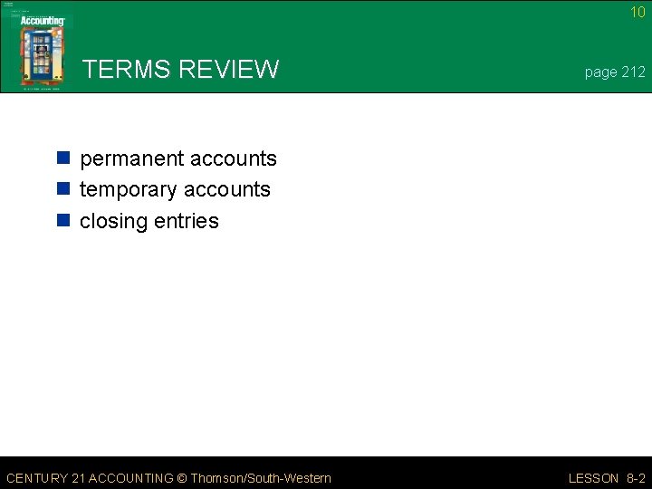 10 TERMS REVIEW page 212 n permanent accounts n temporary accounts n closing entries