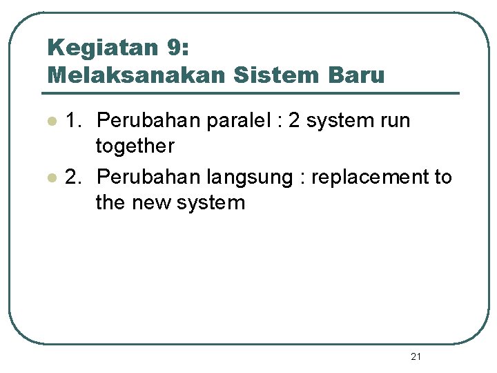 Kegiatan 9: Melaksanakan Sistem Baru l l 1. Perubahan paralel : 2 system run