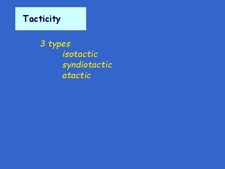 Tacticity 3 types isotactic syndiotactic atactic Tacticity 3 types isotactic syndiotactic atactic