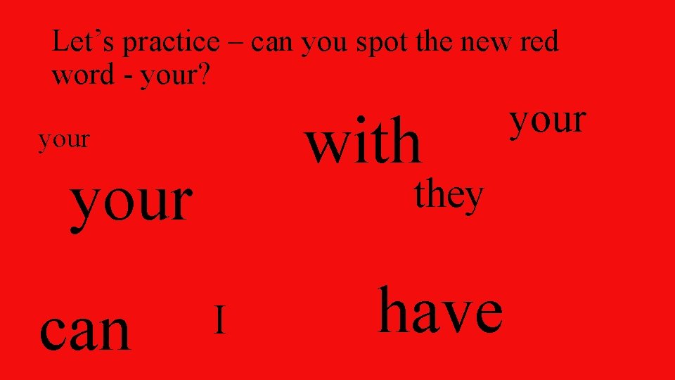 Let’s practice – can you spot the new red word - your? with your