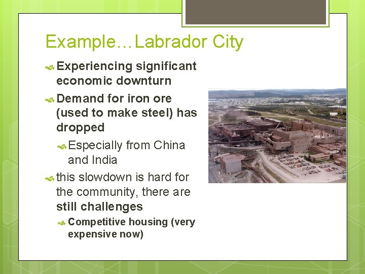 Example…Labrador City Experiencing significant economic downturn Demand for iron ore (used to make steel)