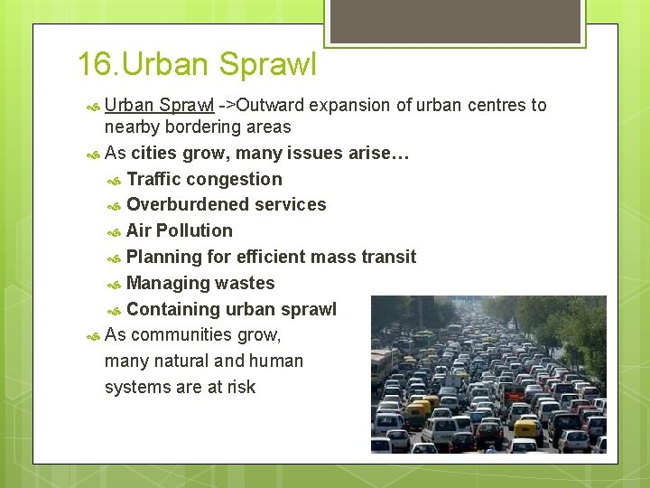16. Urban Sprawl ->Outward expansion of urban centres to nearby bordering areas As cities