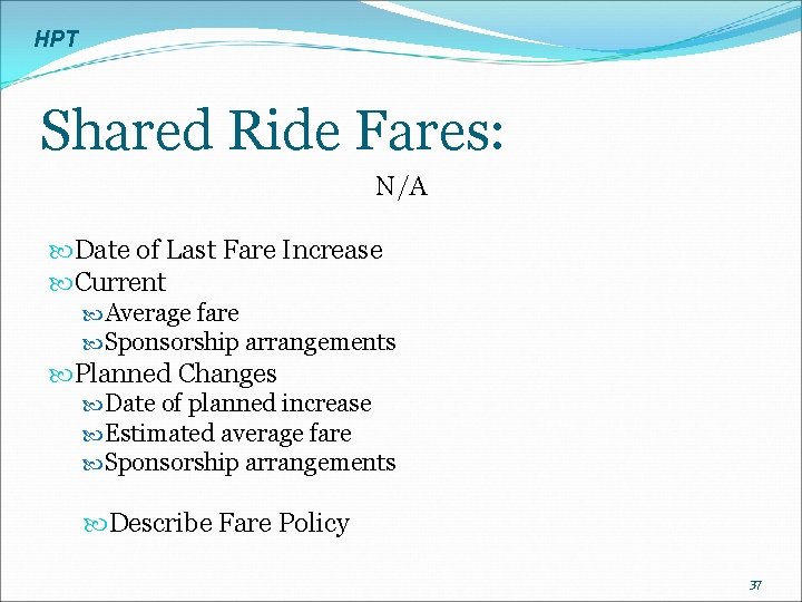HPT Shared Ride Fares: N/A Date of Last Fare Increase Current Average fare Sponsorship