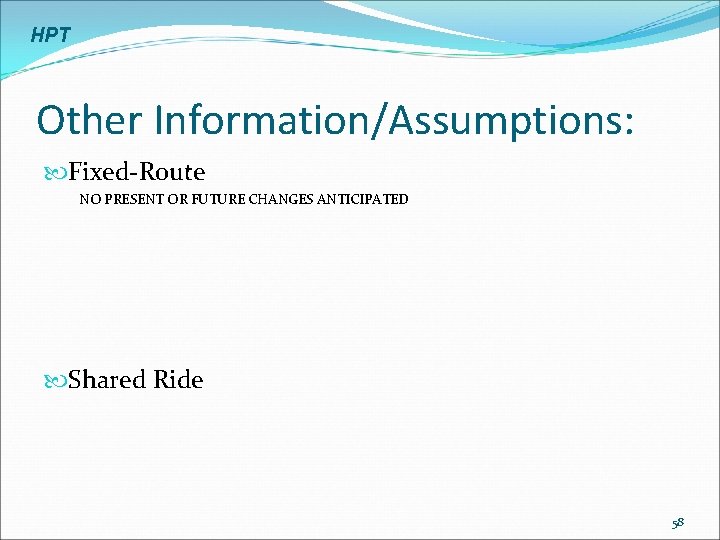 HPT Other Information/Assumptions: Fixed-Route NO PRESENT OR FUTURE CHANGES ANTICIPATED Shared Ride 58 
