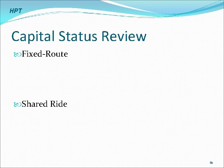 HPT Capital Status Review Fixed-Route Shared Ride 61 