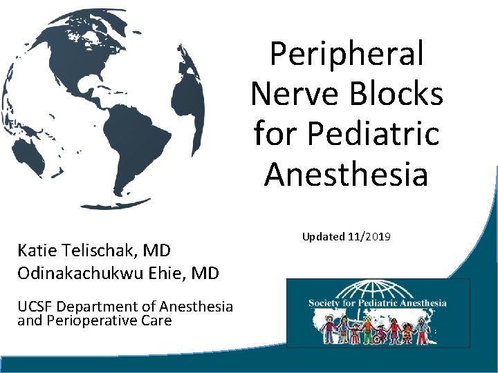 Peripheral Nerve Blocks for Pediatric Anesthesia Katie Telischak, MD Odinakachukwu Ehie, MD UCSF Department