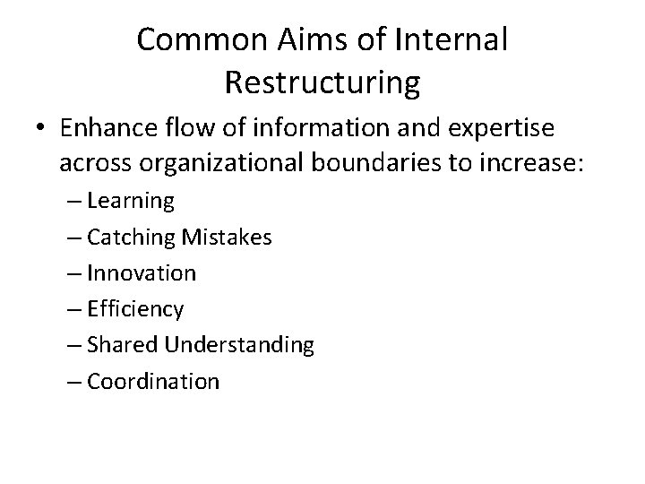 Common Aims of Internal Restructuring • Enhance flow of information and expertise across organizational