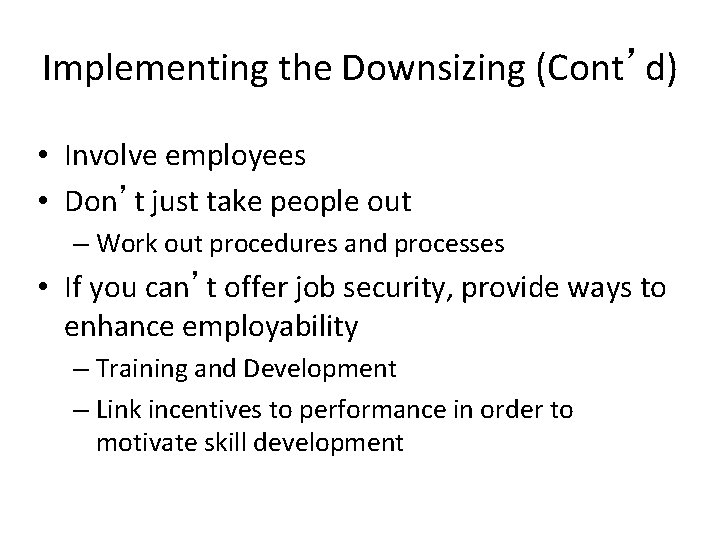 Implementing the Downsizing (Cont’d) • Involve employees • Don’t just take people out –