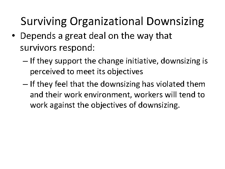 Surviving Organizational Downsizing • Depends a great deal on the way that survivors respond: