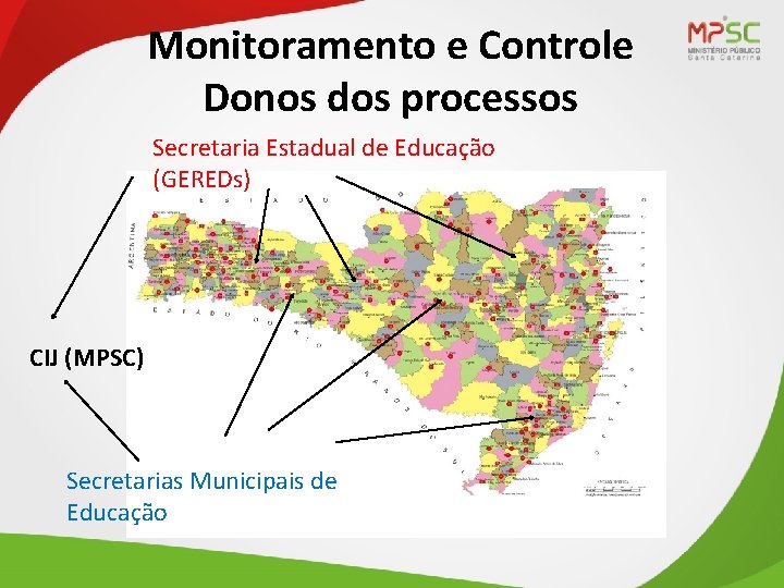 Monitoramento e Controle Donos dos processos Secretaria Estadual de Educação (GEREDs) CIJ (MPSC) Secretarias