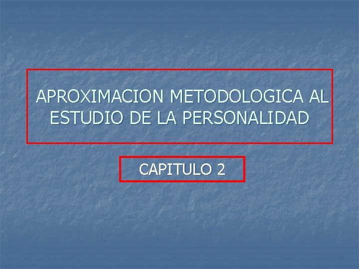 APROXIMACION METODOLOGICA AL ESTUDIO DE LA PERSONALIDAD CAPITULO 2 APROXIMACION METODOLOGICA AL ESTUDIO DE LA PERSONALIDAD CAPITULO 2