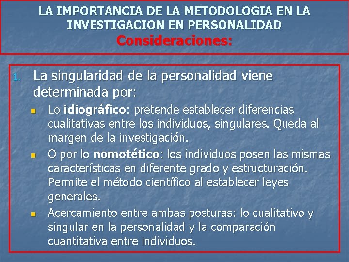 LA IMPORTANCIA DE LA METODOLOGIA EN LA INVESTIGACION EN PERSONALIDAD Consideraciones: 1. La singularidad LA IMPORTANCIA DE LA METODOLOGIA EN LA INVESTIGACION EN PERSONALIDAD Consideraciones: 1. La singularidad