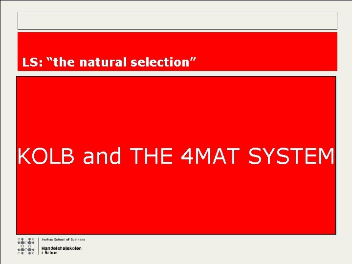 LS: “the natural selection” Perceptuelle stile Perceptual styles Sensor modalities • Kolb • •