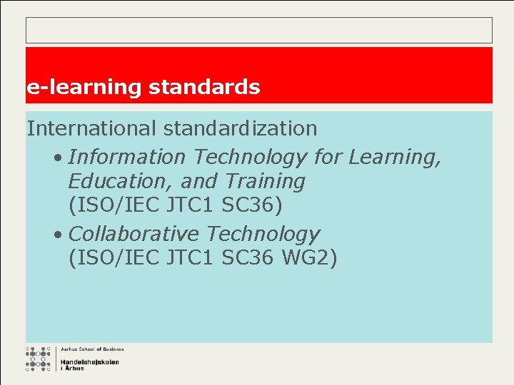 e-learning standards International standardization • Information Technology for Learning, Education, and Training (ISO/IEC JTC