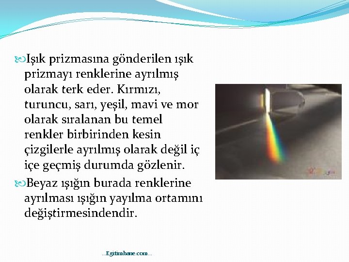  Işık prizmasına gönderilen ışık prizmayı renklerine ayrılmış olarak terk eder. Kırmızı, turuncu, sarı,