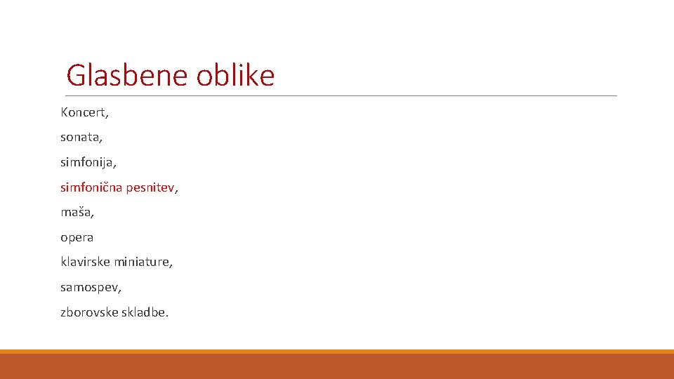 Glasbene oblike Koncert, sonata, simfonija, simfonična pesnitev, maša, opera klavirske miniature, samospev, zborovske skladbe.