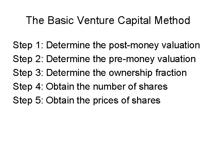 The Basic Venture Capital Method Step 1: Determine the post-money valuation Step 2: Determine