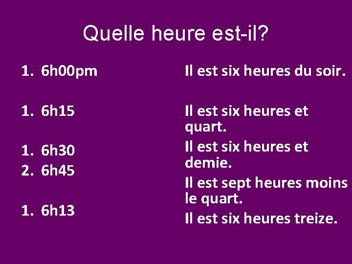 Quelle heure est-il? 1. 6 h 00 pm Il est six heures du soir.