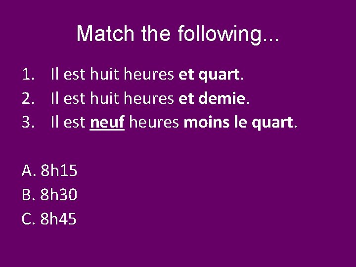 Match the following. . . 1. Il est huit heures et quart. 2. Il