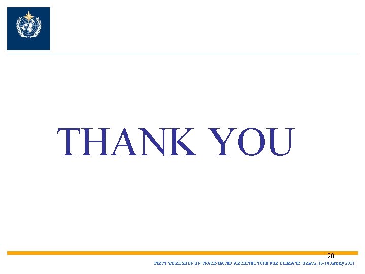 THANK YOU 20 FIRST WORKSHOP ON SPACE-BASED ARCHITECTURE FOR CLIMATE, Geneva, 13 -14 January