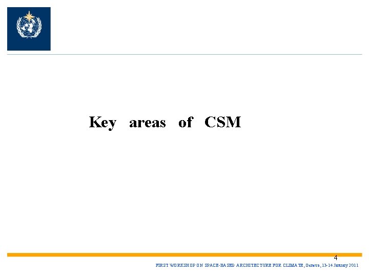 Key areas of CSM 4 FIRST WORKSHOP ON SPACE-BASED ARCHITECTURE FOR CLIMATE, Geneva, 13