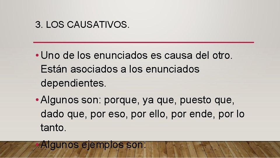 3. LOS CAUSATIVOS. • Uno de los enunciados es causa del otro. Están asociados