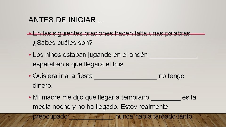 ANTES DE INICIAR… • En las siguientes oraciones hacen falta unas palabras. ¿Sabes cuáles