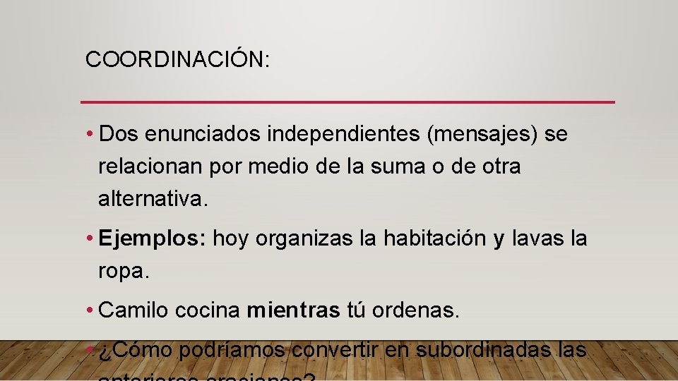 COORDINACIÓN: • Dos enunciados independientes (mensajes) se relacionan por medio de la suma o