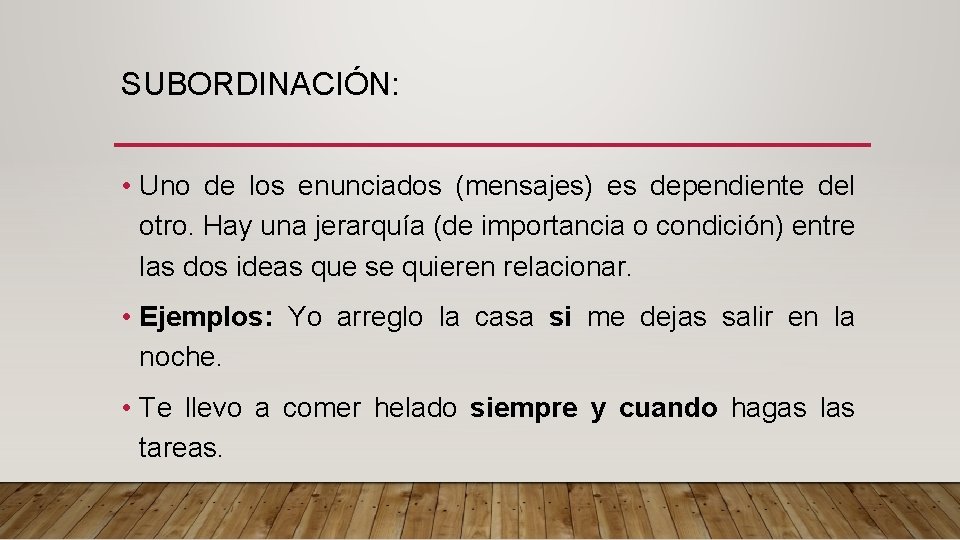 SUBORDINACIÓN: • Uno de los enunciados (mensajes) es dependiente del otro. Hay una jerarquía