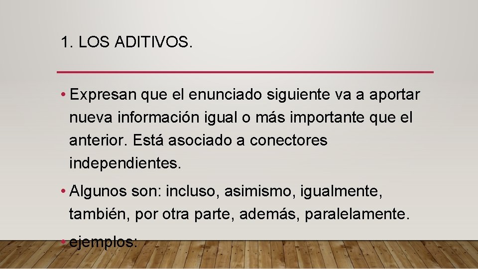 1. LOS ADITIVOS. • Expresan que el enunciado siguiente va a aportar nueva información