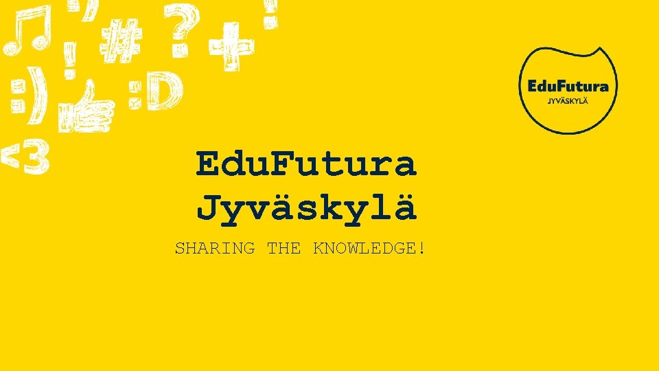 Edu. Futura Jyväskylä SHARING THE KNOWLEDGE! 