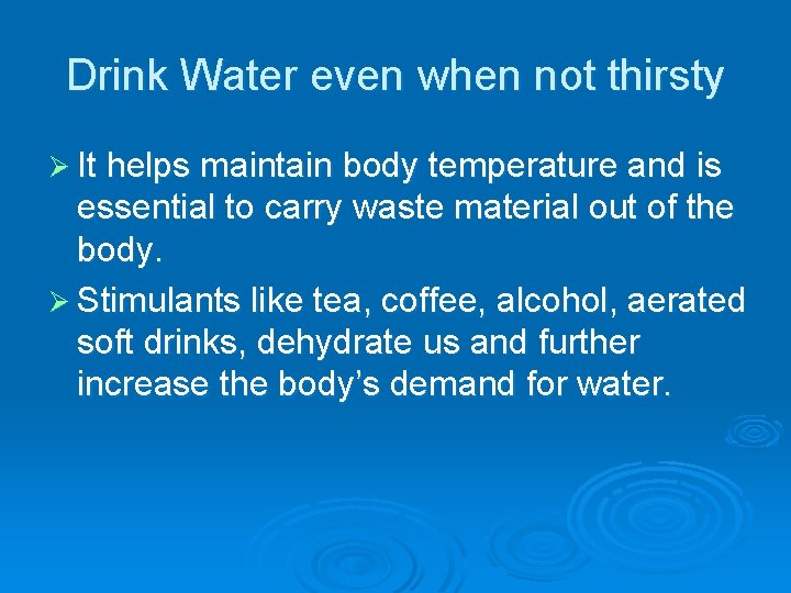 Drink Water even when not thirsty Ø It helps maintain body temperature and is