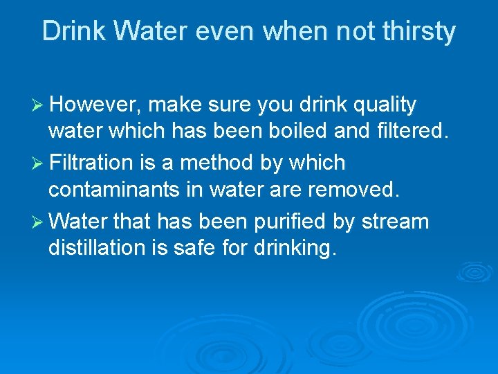 Drink Water even when not thirsty Ø However, make sure you drink quality water