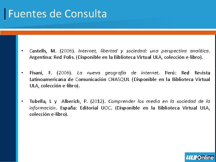 Fuentes de Consulta • Castells, M. (2006). Internet, libertad y sociedad: una perspectiva analítica.