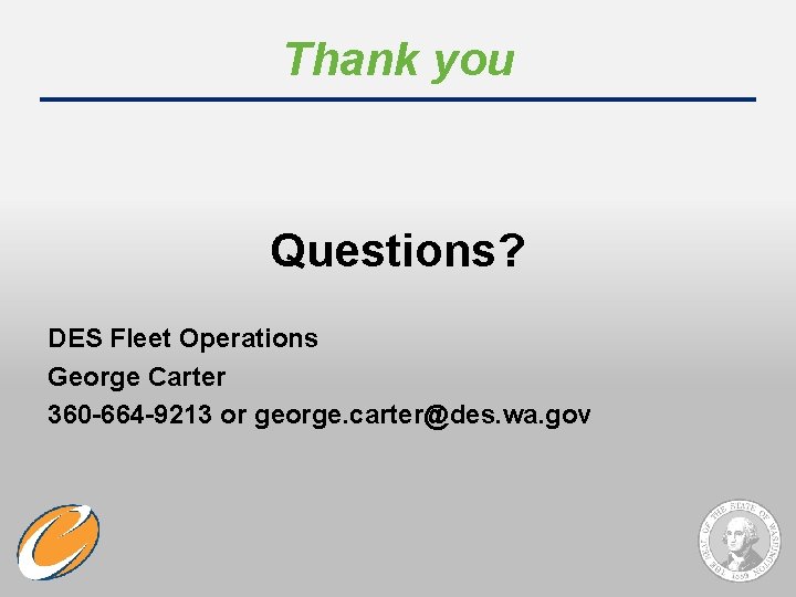 Thank you Questions? DES Fleet Operations George Carter 360 -664 -9213 or george. carter@des. Thank you Questions? DES Fleet Operations George Carter 360 -664 -9213 or george. carter@des.