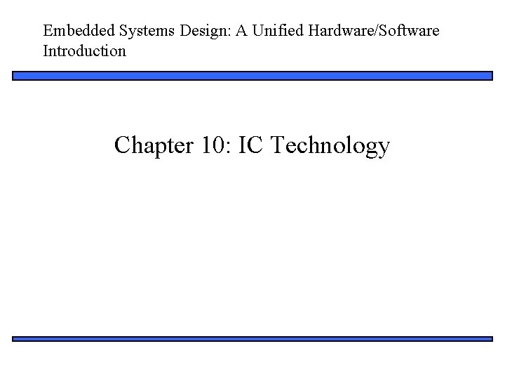 Embedded Systems Design: A Unified Hardware/Software Introduction Chapter 10: IC Technology 1 