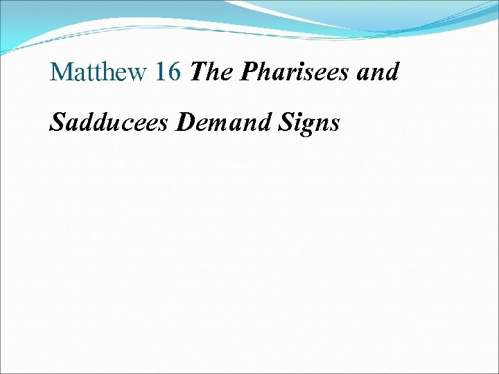 Matthew 16 The Pharisees and Sadducees Demand Signs 